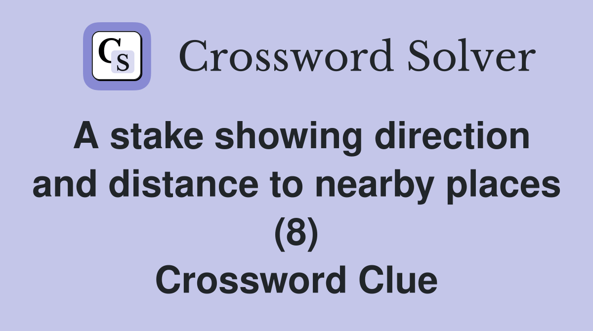 A stake showing direction and distance to nearby places (8) Crossword Clue Answers Crossword